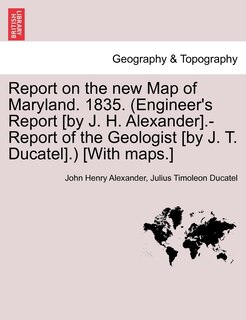 Front cover_Report on the new Map of Maryland. 1835. (Engineer's Report [by J. H. Alexander].-Report of the Geologist [by J. T. Ducatel].) [With maps.]
