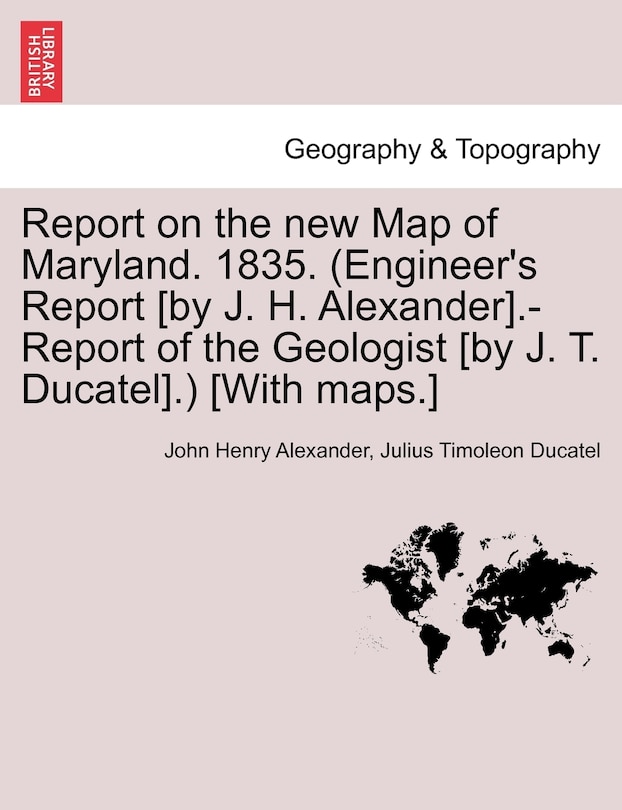 Front cover_Report on the new Map of Maryland. 1835. (Engineer's Report [by J. H. Alexander].-Report of the Geologist [by J. T. Ducatel].) [With maps.]