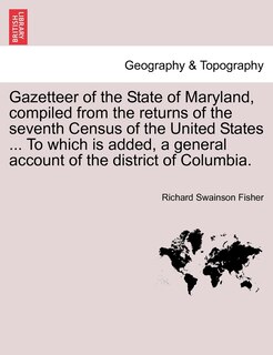 Front cover_Gazetteer Of The State Of Maryland, Compiled From The Returns Of The Seventh Census Of The United States ... To Which Is Added, A General Account Of The District Of Columbia.