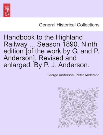 Handbook To The Highland Railway ... Season 1890. Ninth Edition [of The Work By G. And P. Anderson]. Revised And Enlarged. By P. J. Anderson.