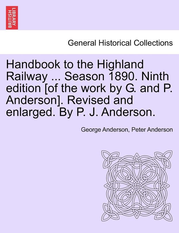 Handbook To The Highland Railway ... Season 1890. Ninth Edition [of The Work By G. And P. Anderson]. Revised And Enlarged. By P. J. Anderson.