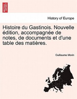 Couverture_Histoire du Gastinois. Nouvelle édition, accompagnée de notes, de documents et d'une table des matières. Tome III.