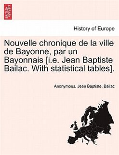 Front cover_Nouvelle chronique de la ville de Bayonne, par un Bayonnais [i.e. Jean Baptiste Bailac. With statistical tables].