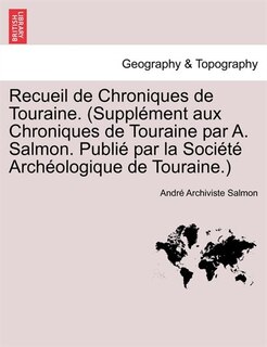 Couverture_Recueil De Chroniques De Touraine. (suppl&eacute;ment Aux Chroniques De Touraine Par A. Salmon. Publi&eacute; Par La Soci&eacute;t&eacute; Arch&eacute;ologique De Touraine.)