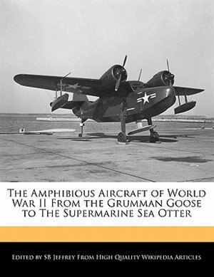 Couverture_The Amphibious Aircraft Of World War Ii From The Grumman Goose To The Supermarine Sea Otter