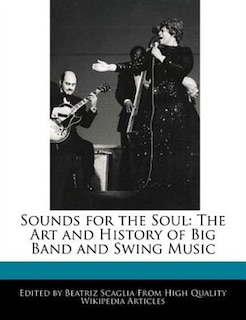 Sounds For The Soul: The Art And History Of Big Band And Swing Music