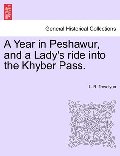 A Year In Peshawur, And A Lady's Ride Into The Khyber Pass.