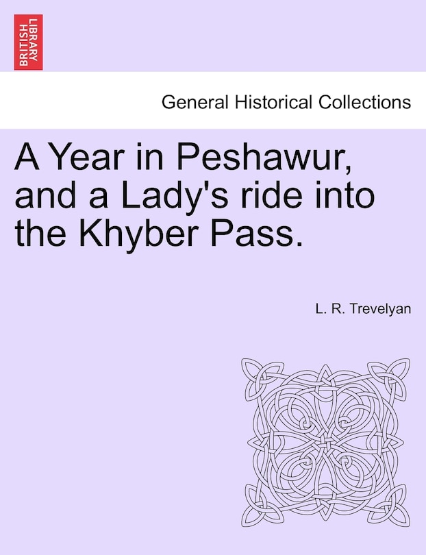 A Year In Peshawur, And A Lady's Ride Into The Khyber Pass.