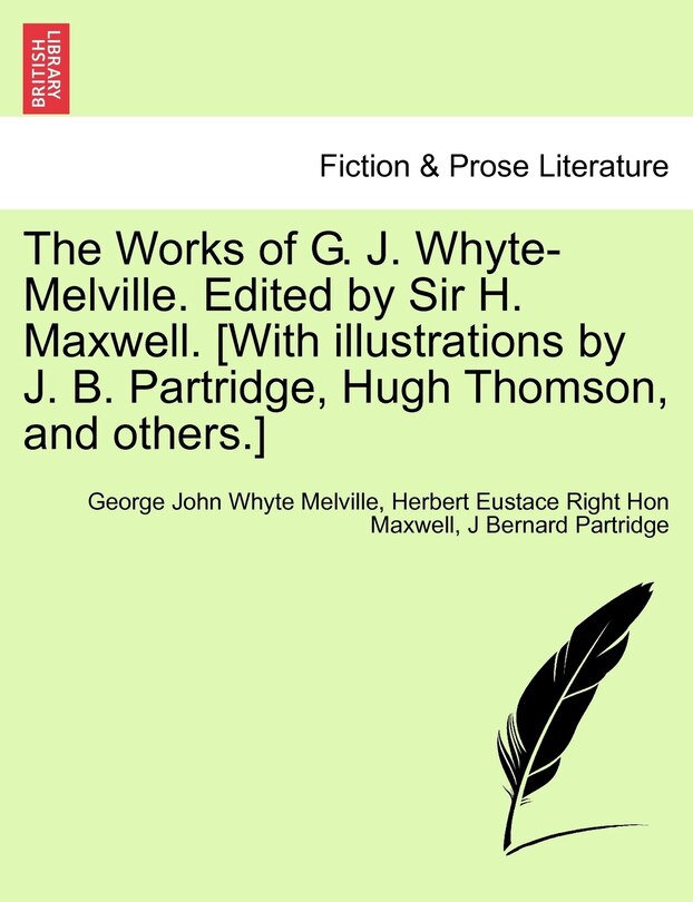 The Works Of G. J. Whyte-melville. Edited By Sir H. Maxwell. [with Illustrations By J. B. Partridge, Hugh Thomson, And Others.]