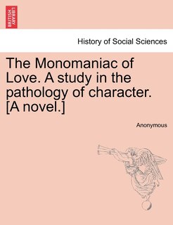 Couverture_The Monomaniac Of Love. A Study In The Pathology Of Character. [a Novel.]