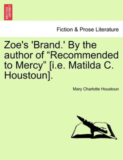 Front cover_Zoe's 'brand.' By The Author Of recommended To Mercy [i.e. Matilda C. Houstoun].