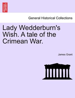 Lady Wedderburn's Wish. A Tale Of The Crimean War.