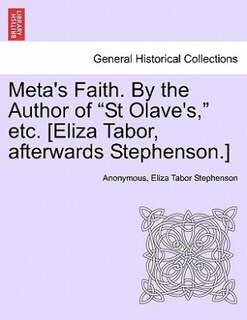 Front cover_Meta's Faith. By The Author Of st Olave's, Etc. [eliza Tabor, Afterwards Stephenson.]