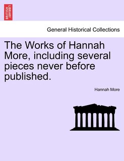 The Works Of Hannah More, Including Several Pieces Never Before Published.