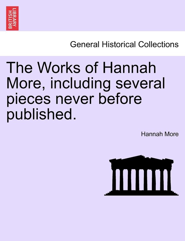 The Works Of Hannah More, Including Several Pieces Never Before Published.