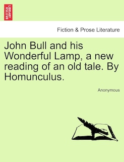 Front cover_John Bull And His Wonderful Lamp, A New Reading Of An Old Tale. By Homunculus.