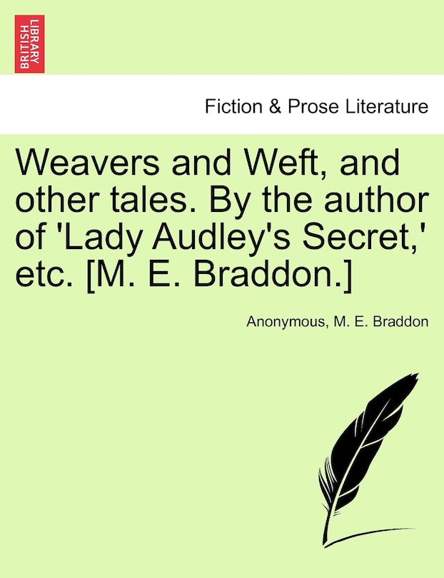 Front cover_Weavers and Weft, and other tales. By the author of 'Lady Audley's Secret, ' etc. [M. E. Braddon.]
