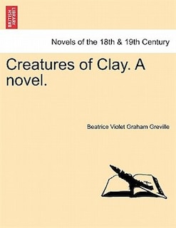 Creatures Of Clay. A Novel.