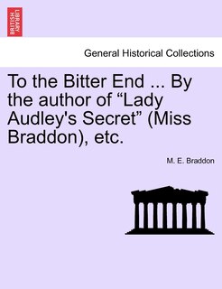 Front cover_To The Bitter End ... By The Author Of lady Audley's Secret (miss Braddon), Etc.