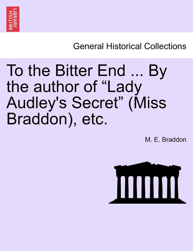 Front cover_To The Bitter End ... By The Author Of lady Audley's Secret (miss Braddon), Etc.