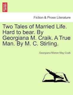 Front cover_Two Tales Of Married Life. Hard To Bear. By Georgiana M. Craik. A True Man. By M. C. Stirling.