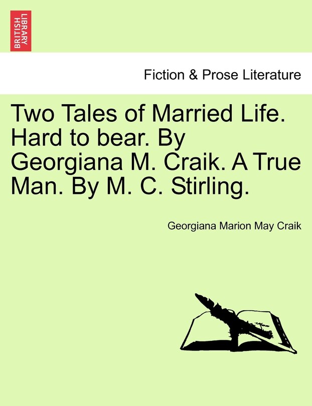 Front cover_Two Tales Of Married Life. Hard To Bear. By Georgiana M. Craik. A True Man. By M. C. Stirling.