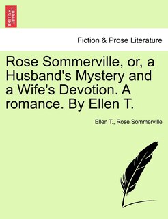 Front cover_Rose Sommerville, Or, A Husband's Mystery And A Wife's Devotion. A Romance. By Ellen T.