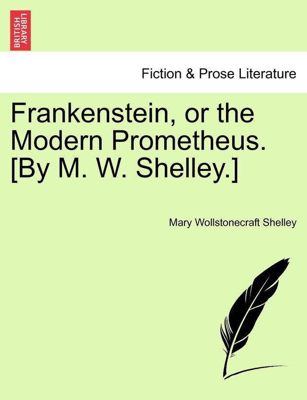 Frankenstein, or the Modern Prometheus. [By M. W. Shelley.]
