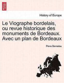 Couverture_Le Viographe Bordelais, Ou Revue Historique Des Monuments De Bordeaux. Avec Un Plan De Bordeaux