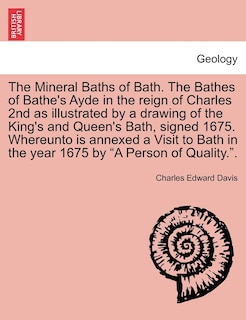 Front cover_The Mineral Baths of Bath. the Bathes of Bathe's Ayde in the Reign of Charles 2nd as Illustrated by a Drawing of the King's and Queen's Bath, Signed 1675. Whereunto Is Annexed a Visit to Bath in the Year 1675 by A Person of Quality..