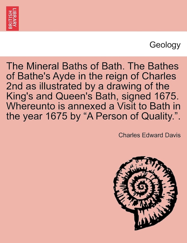 Front cover_The Mineral Baths of Bath. the Bathes of Bathe's Ayde in the Reign of Charles 2nd as Illustrated by a Drawing of the King's and Queen's Bath, Signed 1675. Whereunto Is Annexed a Visit to Bath in the Year 1675 by A Person of Quality..