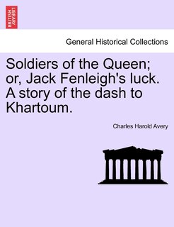 Soldiers Of The Queen; Or, Jack Fenleigh's Luck. A Story Of The Dash To Khartoum.