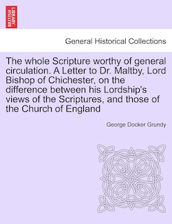 Couverture_The Whole Scripture Worthy Of General Circulation. A Letter To Dr. Maltby, Lord Bishop Of Chichester, On The Difference Between His Lordship's Views Of The Scriptures, And Those Of The Church Of England
