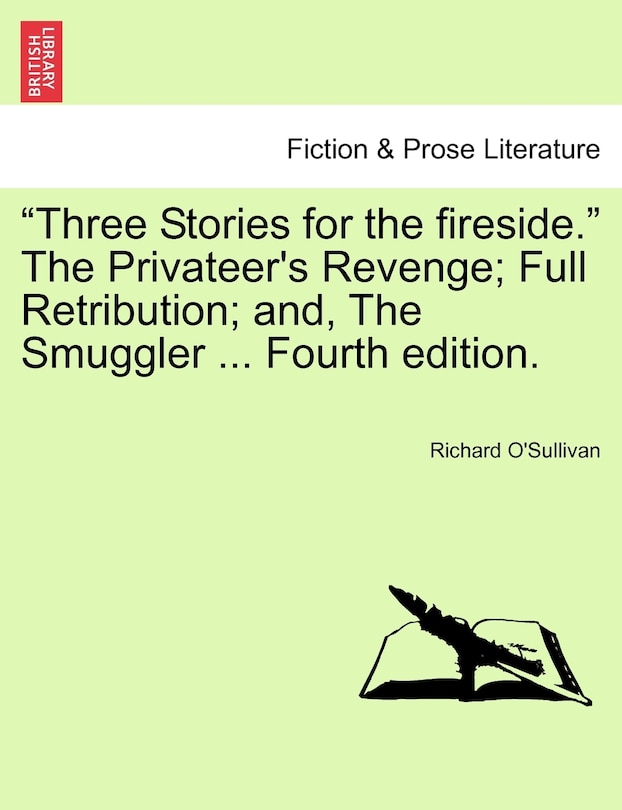 Front cover_Three Stories for the Fireside. the Privateer's Revenge; Full Retribution; And, the Smuggler ... Fourth Edition.