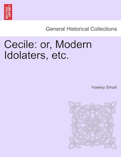 Cecile: Or, Modern Idolaters, Etc. Vol. Iii.