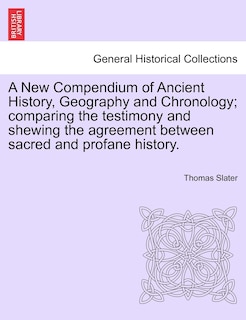 Front cover_A New Compendium Of Ancient History, Geography And Chronology; Comparing The Testimony And Shewing The Agreement Between Sacred And Profane History.