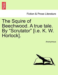 Front cover_The Squire Of Beechwood. A True Tale. By scrutator [i.e. K. W. Horlock].