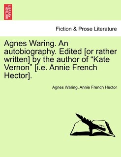 Front cover_Agnes Waring. An Autobiography. Edited [or Rather Written] By The Author Of kate Vernon [i.e. Annie French Hector].