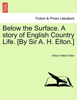 Front cover_Below The Surface. A Story Of English Country Life. [by Sir A. H. Elton.]