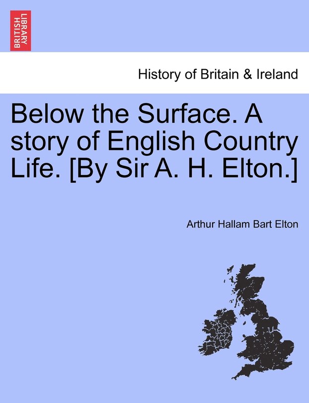 Front cover_Below The Surface. A Story Of English Country Life. [by Sir A. H. Elton.]