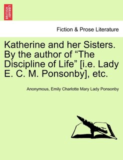 Couverture_Katherine and Her Sisters. by the Author of the Discipline of Life [I.E. Lady E. C. M. Ponsonby], Etc. Vol. I