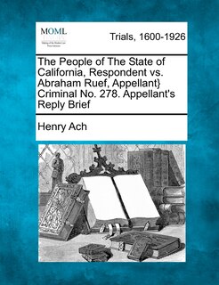 Front cover_The People Of The State Of California, Respondent Vs. Abraham Ruef, Appellant} Criminal No. 278. Appellant's Reply Brief