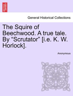 Couverture_The Squire Of Beechwood. A True Tale. By scrutator [i.e. K. W. Horlock].