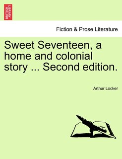 Sweet Seventeen, A Home And Colonial Story ... Second Edition.