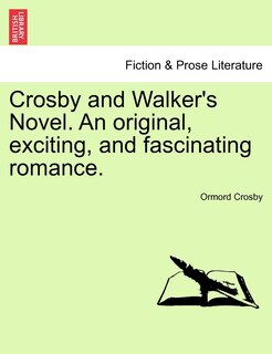 Front cover_Crosby And Walker's Novel. An Original, Exciting, And Fascinating Romance.