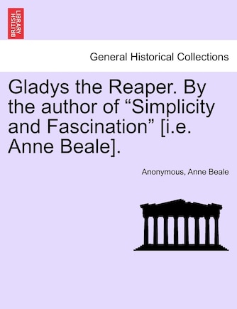 Gladys The Reaper. By The Author Of simplicity And Fascination [i.e. Anne Beale].