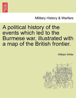 Front cover_A Political History Of The Events Which Led To The Burmese War, Illustrated With A Map Of The British Frontier.