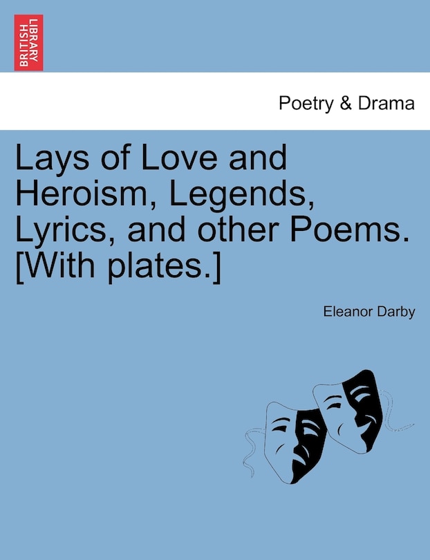 Front cover_Lays Of Love And Heroism, Legends, Lyrics, And Other Poems. [with Plates.]