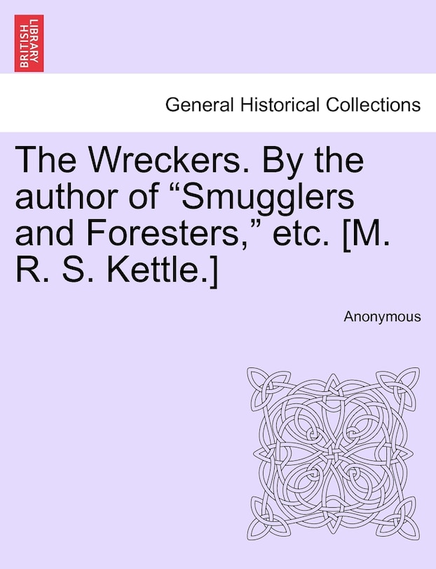 Front cover_The Wreckers. By The Author Of smugglers And Foresters, Etc. [m. R. S. Kettle.]