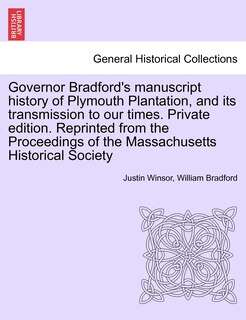 Front cover_Governor Bradford's Manuscript History Of Plymouth Plantation, And Its Transmission To Our Times. Private Edition. Reprinted From The Proceedings Of The Massachusetts Historical Society